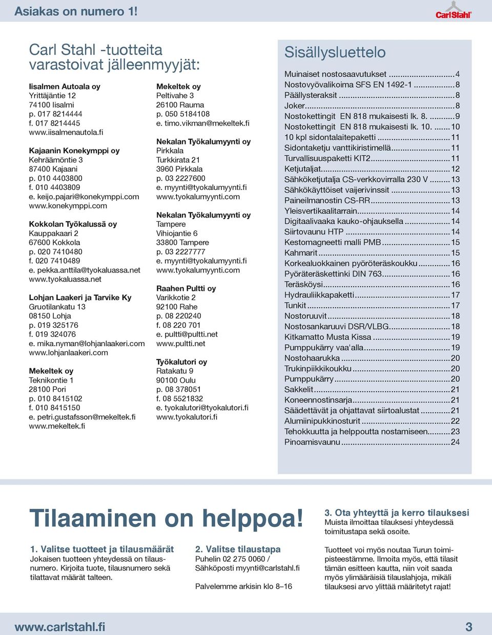 020 7410480 f. 020 7410489 e. pekka.anttila@tyokaluassa.net www.tyokaluassa.net Lohjan Laakeri ja Tarvike Ky Gruotilankatu 13 08150 Lohja p. 019 325176 f. 019 324076 e. mika.nyman@lohjanlaakeri.