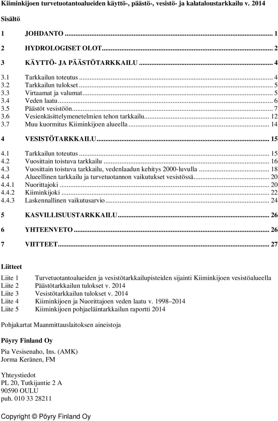 7 Muu kuormitus Kiiminkijoen alueella... 14 4 VESISTÖTARKKAILU... 15 4.1 Tarkkailun toteutus... 15 4.2 Vuosittain toistuva tarkkailu... 16 4.