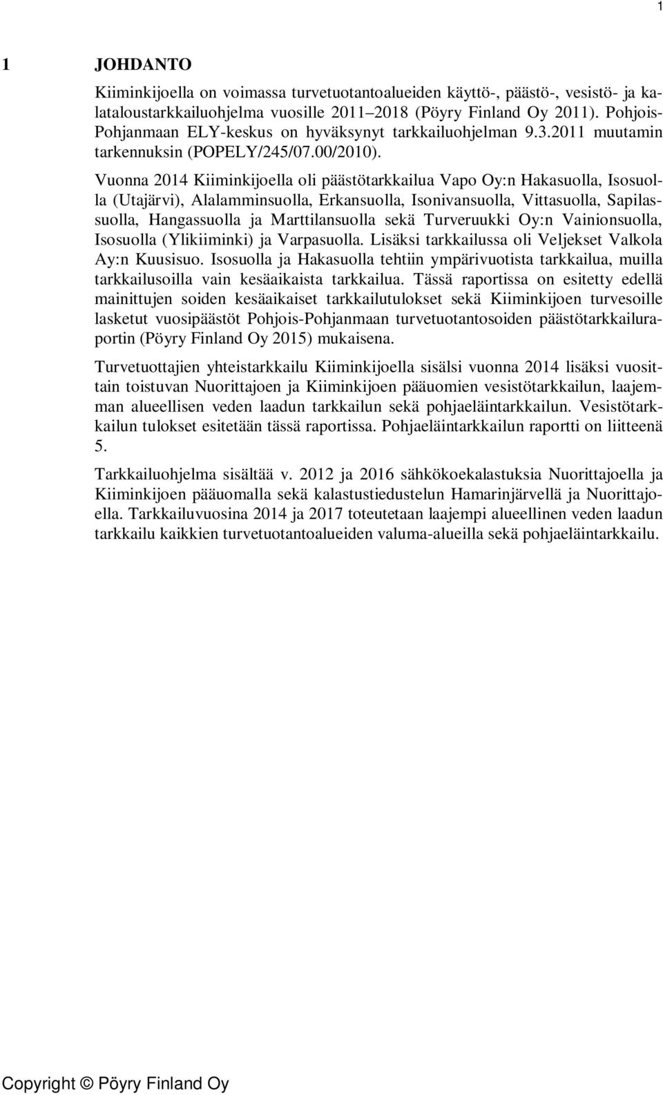 Vuonna 214 Kiiminkijoella oli päästötarkkailua Vapo Oy:n Hakasuolla, Isosuolla (Utajärvi), Alalamminsuolla, Erkansuolla, Isonivansuolla, Vittasuolla, Sapilassuolla, Hangassuolla ja Marttilansuolla