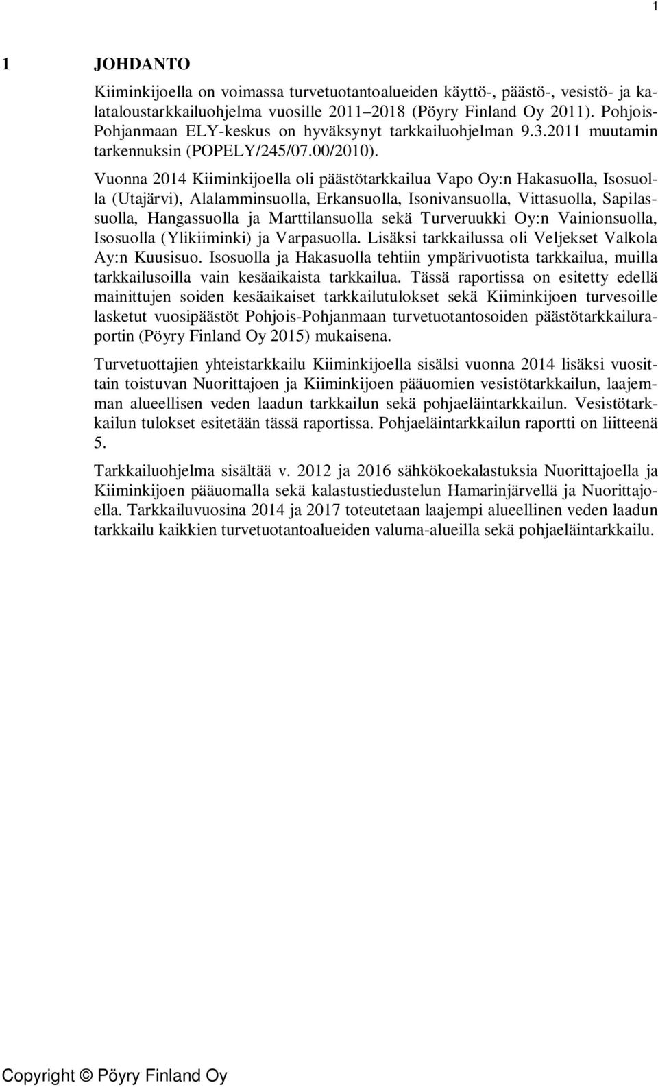 Vuonna 214 Kiiminkijoella oli päästötarkkailua Vapo Oy:n Hakasuolla, Isosuolla (Utajärvi), Alalamminsuolla, Erkansuolla, Isonivansuolla, Vittasuolla, Sapilassuolla, Hangassuolla ja Marttilansuolla