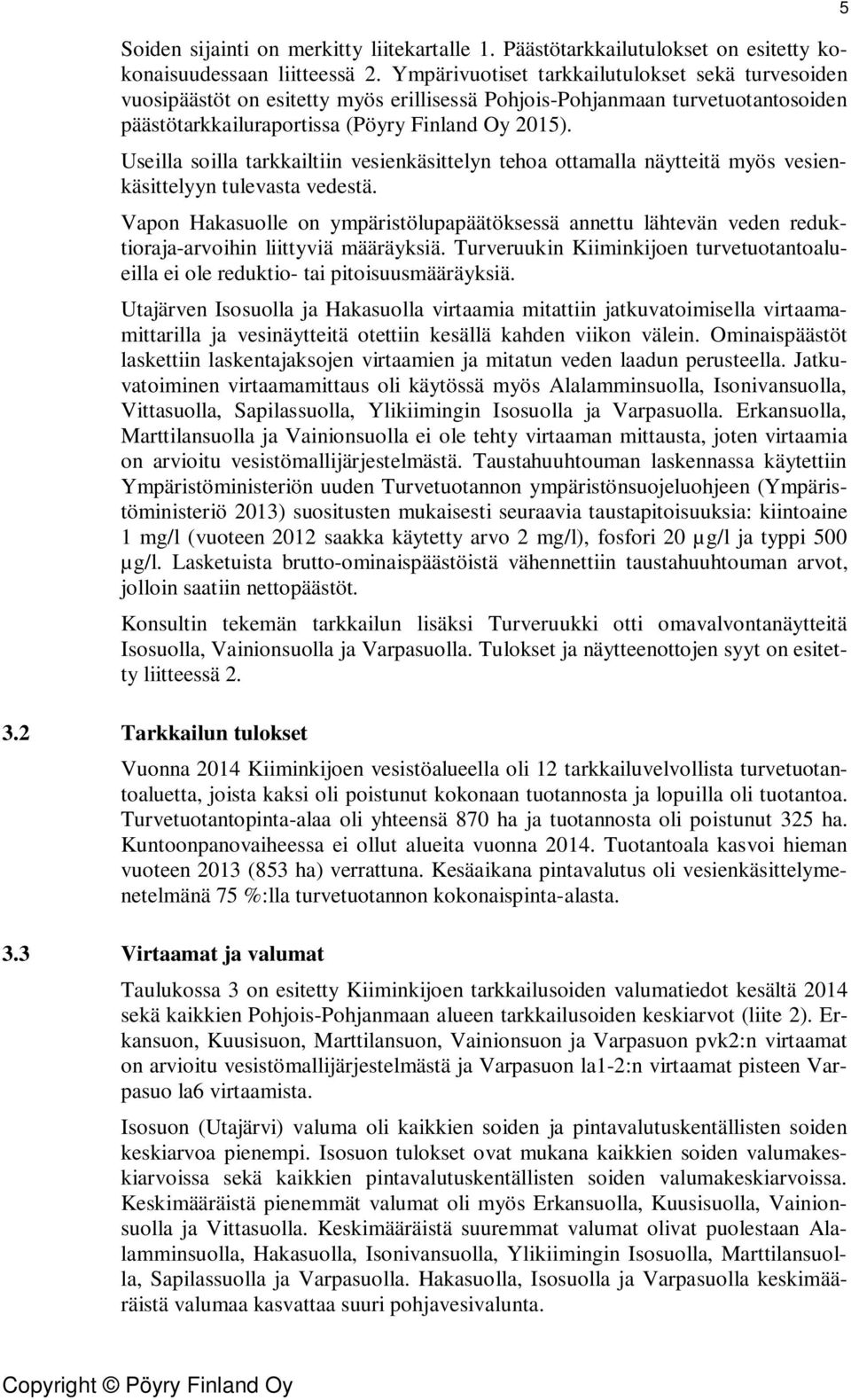 Useilla soilla tarkkailtiin vesienkäsittelyn tehoa ottamalla näytteitä myös vesienkäsittelyyn tulevasta vedestä.