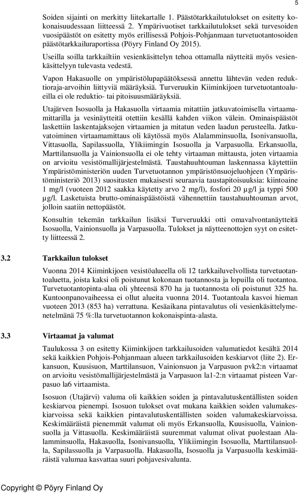 Useilla soilla tarkkailtiin vesienkäsittelyn tehoa ottamalla näytteitä myös vesienkäsittelyyn tulevasta vedestä.