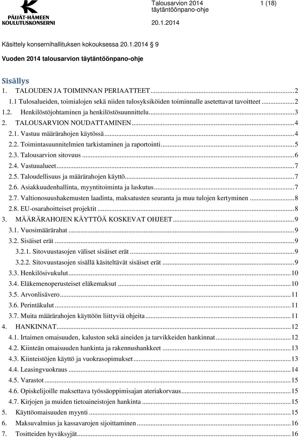 .. 4 2.2. Toimintasuunnitelmien tarkistaminen ja raportointi... 5 2.3. Talousarvion sitovuus... 6 2.4. Vastuualueet... 7 2.5. Taloudellisuus ja määrärahojen käyttö... 7 2.6. Asiakkuudenhallinta, myyntitoiminta ja laskutus.