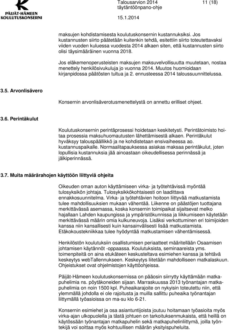 Jos eläkemenoperusteisten maksujen maksuvelvollisuutta muutetaan, nostaa menettely henkilösivukuluja jo vuonna 2014. Muutos huomioidaan kirjanpidossa päätösten tultua ja 2.