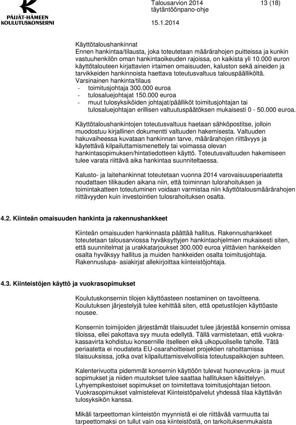 Varsinainen hankinta/tilaus - toimitusjohtaja 300.000 euroa - tulosaluejohtajat 150.