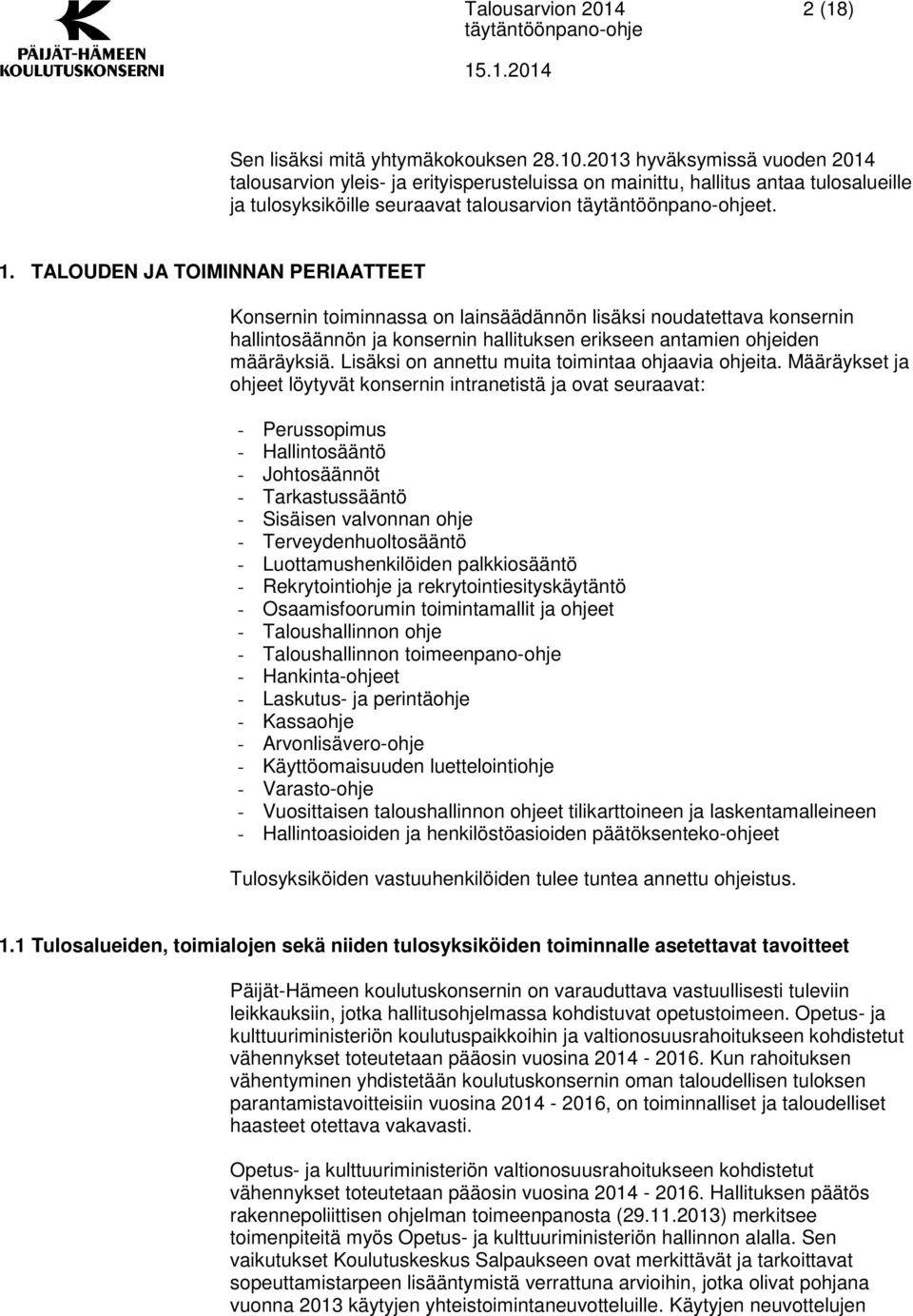 TALOUDEN JA TOIMINNAN PERIAATTEET Konsernin toiminnassa on lainsäädännön lisäksi noudatettava konsernin hallintosäännön ja konsernin hallituksen erikseen antamien ohjeiden määräyksiä.