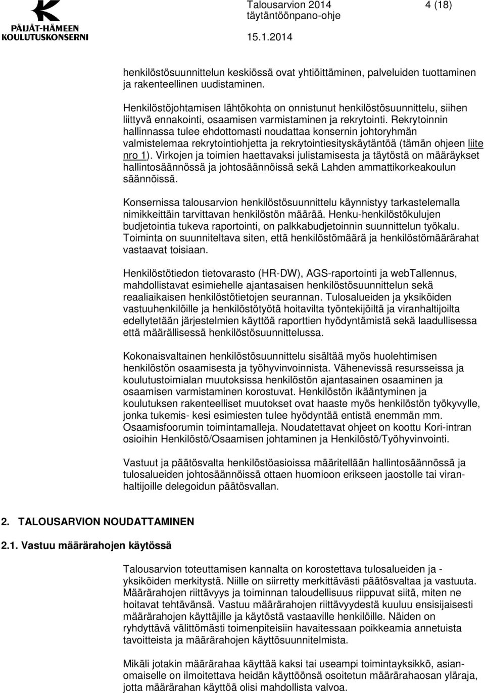 Rekrytoinnin hallinnassa tulee ehdottomasti noudattaa konsernin johtoryhmän valmistelemaa rekrytointiohjetta ja rekrytointiesityskäytäntöä (tämän ohjeen liite nro 1).