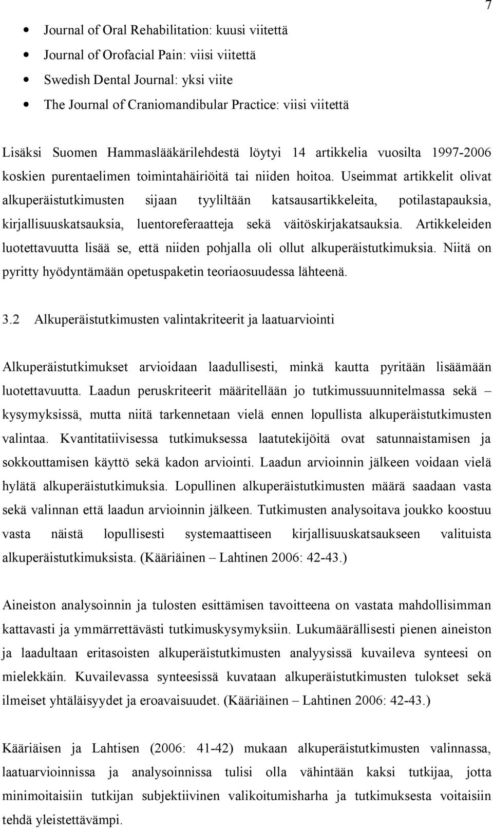 Useimmat artikkelit olivat alkuperäistutkimusten sijaan tyyliltään katsausartikkeleita, potilastapauksia, kirjallisuuskatsauksia, luentoreferaatteja sekä väitöskirjakatsauksia.