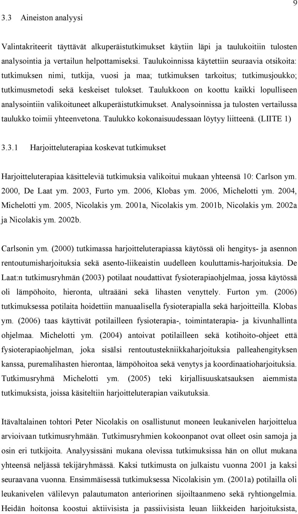 Taulukkoon on koottu kaikki lopulliseen analysointiin valikoituneet alkuperäistutkimukset. Analysoinnissa ja tulosten vertailussa taulukko toimii yhteenvetona.