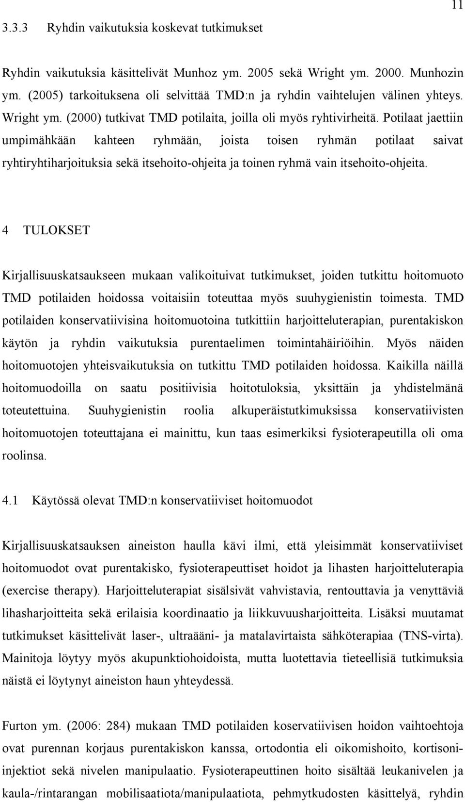 Potilaat jaettiin umpimähkään kahteen ryhmään, joista toisen ryhmän potilaat saivat ryhtiryhtiharjoituksia sekä itsehoito-ohjeita ja toinen ryhmä vain itsehoito-ohjeita.