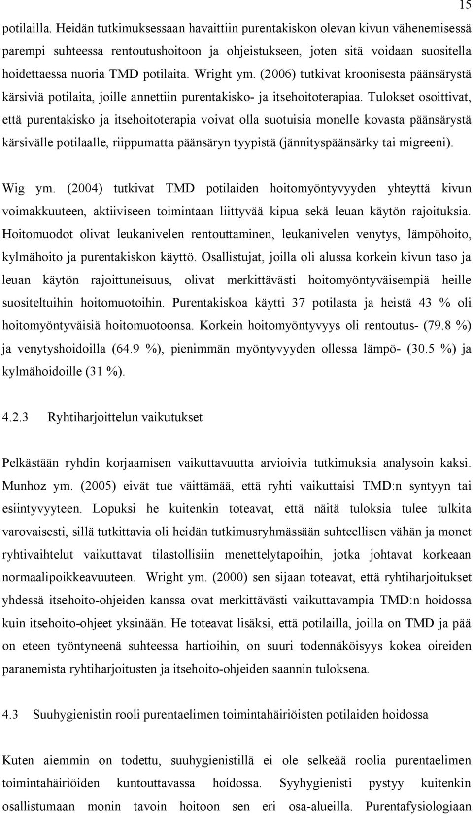 Wright ym. (2006) tutkivat kroonisesta päänsärystä kärsiviä potilaita, joille annettiin purentakisko- ja itsehoitoterapiaa.