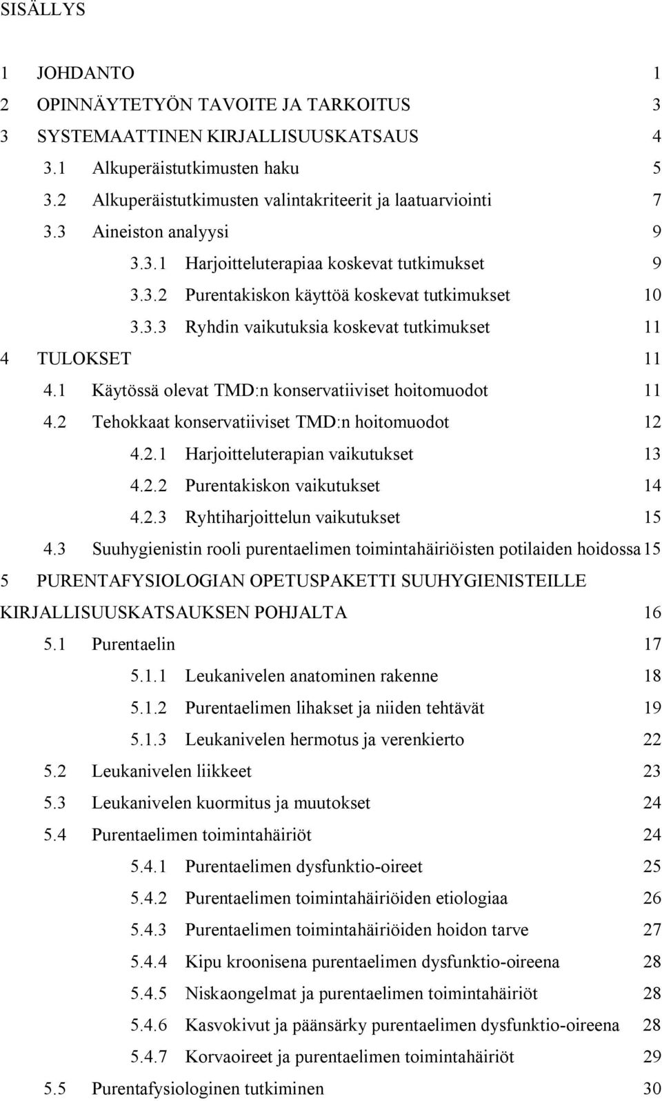 1 Käytössä olevat TMD:n konservatiiviset hoitomuodot 11 4.2 Tehokkaat konservatiiviset TMD:n hoitomuodot 12 4.2.1 Harjoitteluterapian vaikutukset 13 4.2.2 Purentakiskon vaikutukset 14 4.2.3 Ryhtiharjoittelun vaikutukset 15 4.