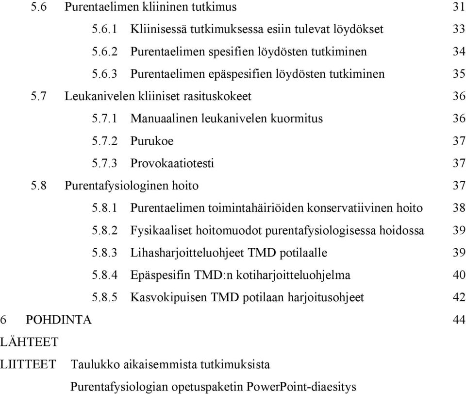 Purentafysiologinen hoito 37 5.8.1 Purentaelimen toimintahäiriöiden konservatiivinen hoito 38 5.8.2 Fysikaaliset hoitomuodot purentafysiologisessa hoidossa 39 5.8.3 Lihasharjoitteluohjeet TMD potilaalle 39 5.