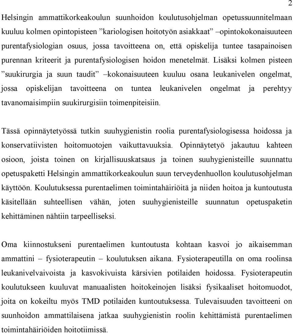 Lisäksi kolmen pisteen suukirurgia ja suun taudit kokonaisuuteen kuuluu osana leukanivelen ongelmat, jossa opiskelijan tavoitteena on tuntea leukanivelen ongelmat ja perehtyy tavanomaisimpiin