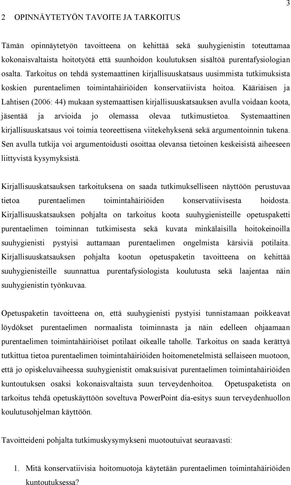 Kääriäisen ja Lahtisen (2006: 44) mukaan systemaattisen kirjallisuuskatsauksen avulla voidaan koota, jäsentää ja arvioida jo olemassa olevaa tutkimustietoa.