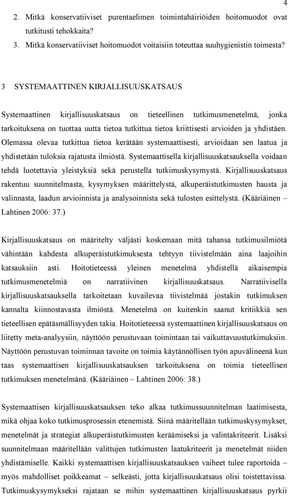 yhdistäen. Olemassa olevaa tutkittua tietoa kerätään systemaattisesti, arvioidaan sen laatua ja yhdistetään tuloksia rajatusta ilmiöstä.