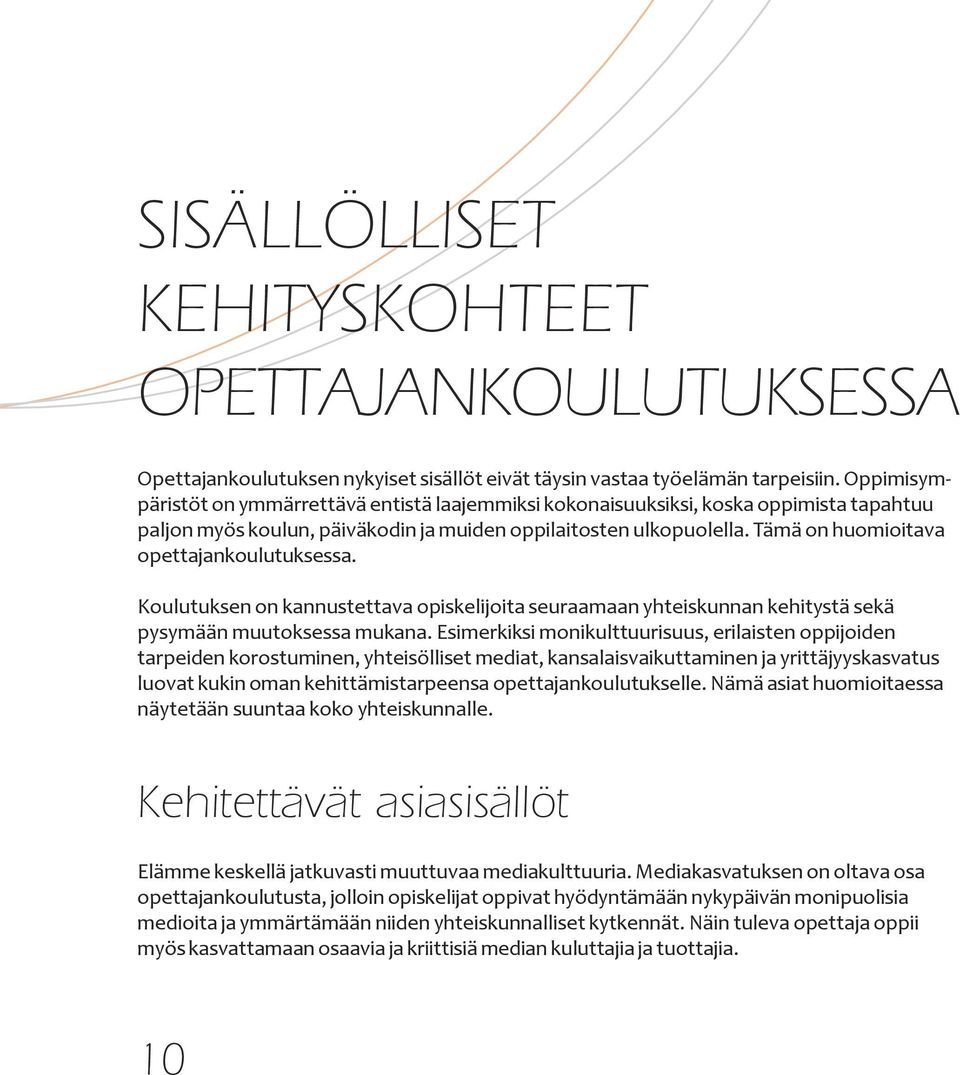 Tämä on huomioitava opettajankoulutuksessa. Koulutuksen on kannustettava opiskelijoita seuraamaan yhteiskunnan kehitystä sekä pysymään muutoksessa mukana.