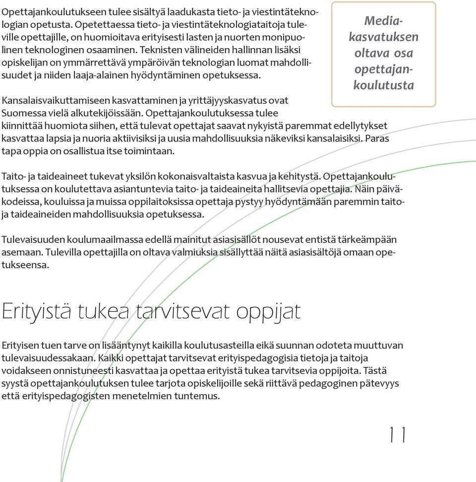 Teknisten välineiden hallinnan lisäksi opiskelijan on ymmärrettävä ympäröivän teknologian luomat mahdollisuudet ja niiden laaja-alainen hyödyntäminen opetuksessa.