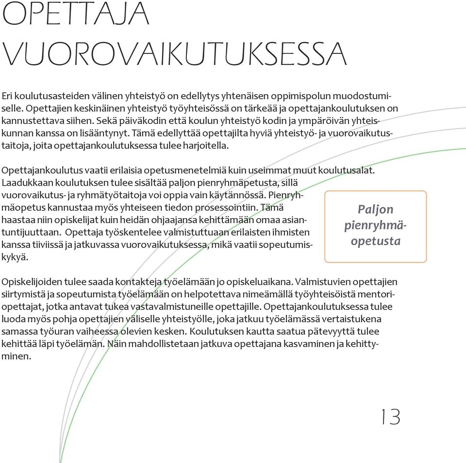 Tämä edellyttää opettajilta hyviä yhteistyö- ja vuorovaikutustaitoja, joita opettajankoulutuksessa tulee harjoitella.
