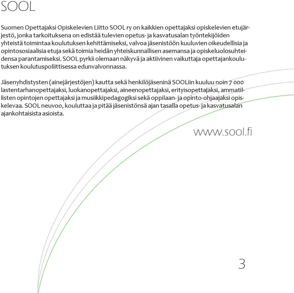 SOOL pyrkii olemaan näkyvä ja aktiivinen vaikuttaja opettajankoulutuksen koulutuspoliittisessa edunvalvonnassa.