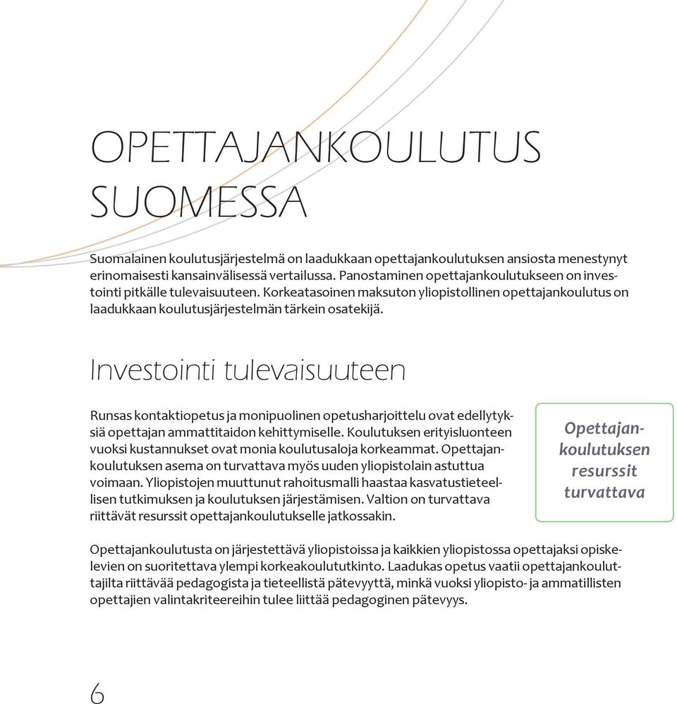 Investointi tulevaisuuteen Runsas kontaktiopetus ja monipuolinen opetusharjoittelu ovat edellytyksiä opettajan ammattitaidon kehittymiselle.