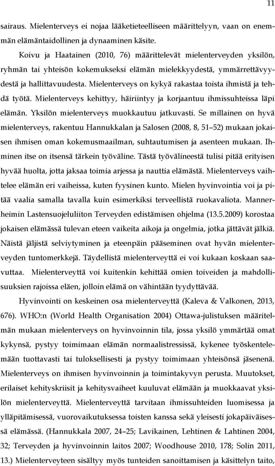 Mielenterveys on kykyä rakastaa toista ihmistä ja tehdä työtä. Mielenterveys kehittyy, häiriintyy ja korjaantuu ihmissuhteissa läpi elämän. Yksilön mielenterveys muokkautuu jatkuvasti.