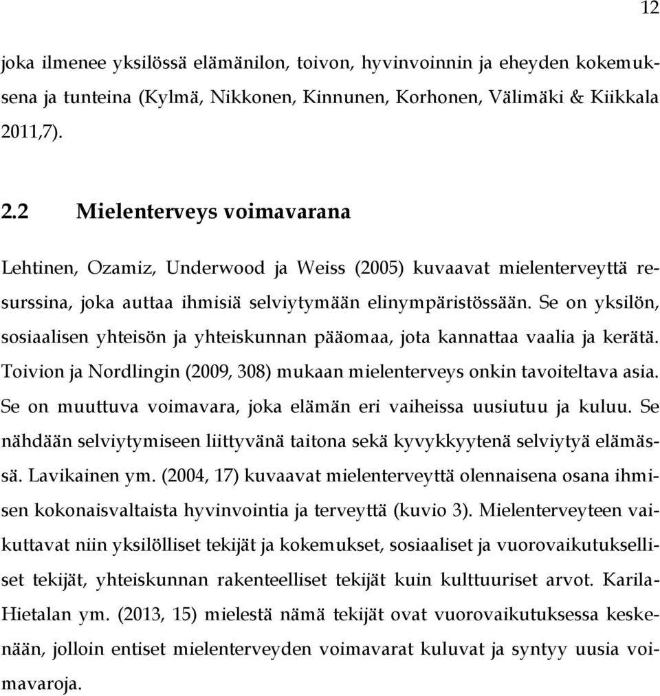 Se on yksilön, sosiaalisen yhteisön ja yhteiskunnan pääomaa, jota kannattaa vaalia ja kerätä. Toivion ja Nordlingin (2009, 308) mukaan mielenterveys onkin tavoiteltava asia.