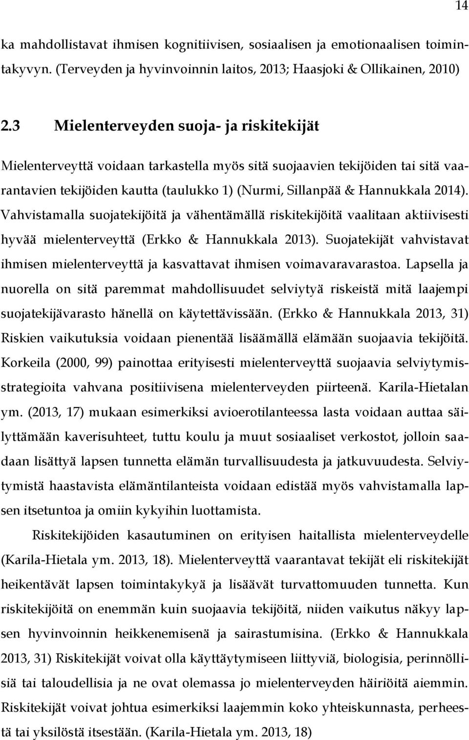 Vahvistamalla suojatekijöitä ja vähentämällä riskitekijöitä vaalitaan aktiivisesti hyvää mielenterveyttä (Erkko & Hannukkala 2013).