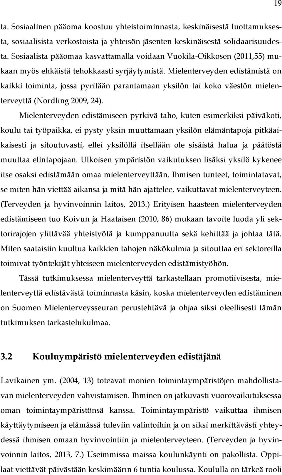 Mielenterveyden edistämistä on kaikki toiminta, jossa pyritään parantamaan yksilön tai koko väestön mielenterveyttä (Nordling 2009, 24).