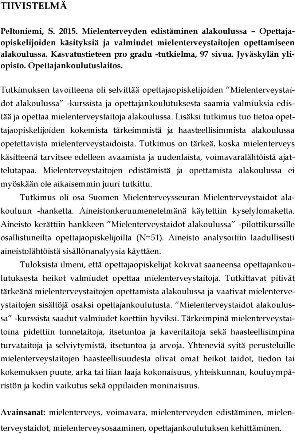 Tutkimuksen tavoitteena oli selvittää opettajaopiskelijoiden Mielenterveystaidot alakoulussa -kurssista ja opettajankoulutuksesta saamia valmiuksia edistää ja opettaa mielenterveystaitoja alakoulussa.