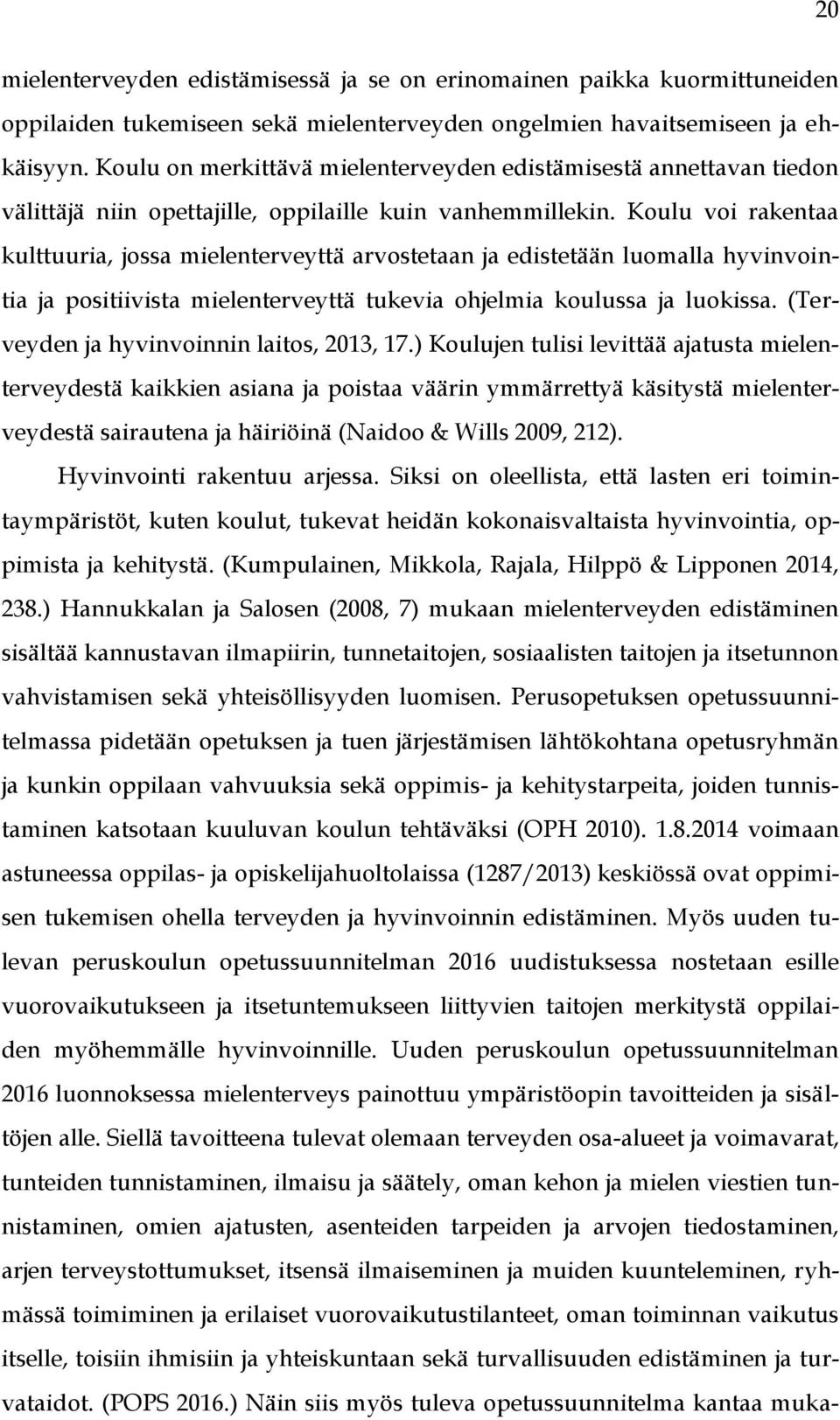 Koulu voi rakentaa kulttuuria, jossa mielenterveyttä arvostetaan ja edistetään luomalla hyvinvointia ja positiivista mielenterveyttä tukevia ohjelmia koulussa ja luokissa.