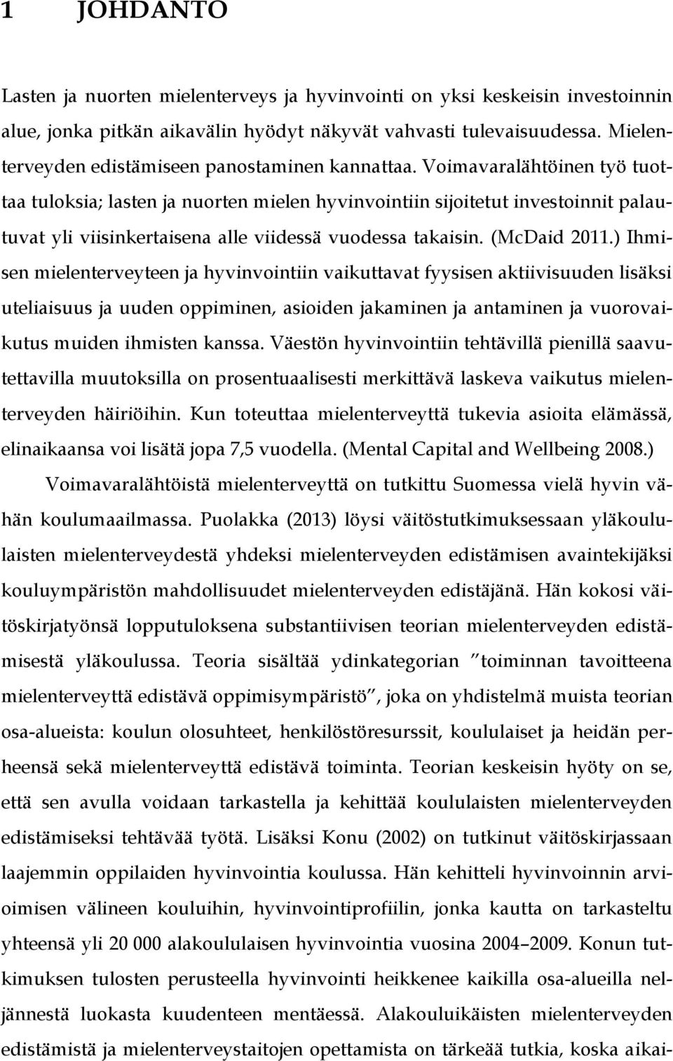 Voimavaralähtöinen työ tuottaa tuloksia; lasten ja nuorten mielen hyvinvointiin sijoitetut investoinnit palautuvat yli viisinkertaisena alle viidessä vuodessa takaisin. (McDaid 2011.