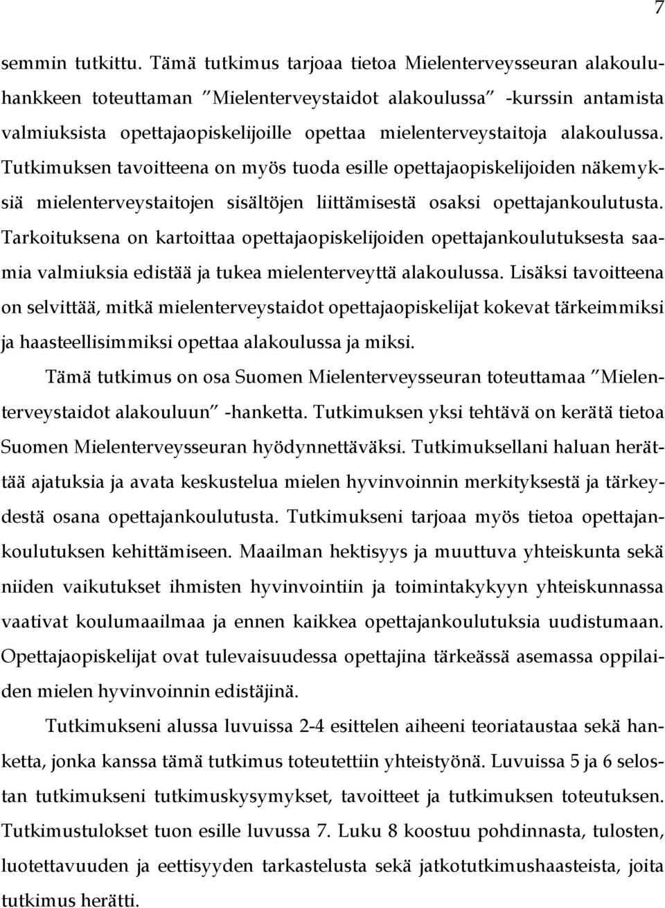 alakoulussa. Tutkimuksen tavoitteena on myös tuoda esille opettajaopiskelijoiden näkemyksiä mielenterveystaitojen sisältöjen liittämisestä osaksi opettajankoulutusta.