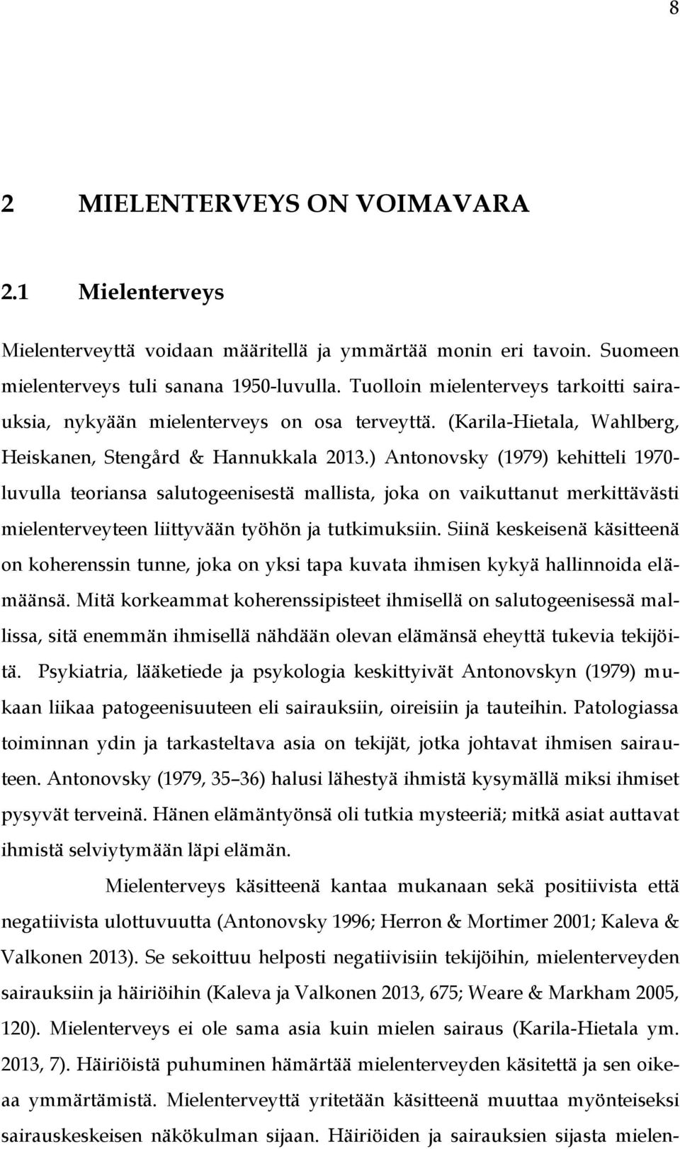 ) Antonovsky (1979) kehitteli 1970- luvulla teoriansa salutogeenisestä mallista, joka on vaikuttanut merkittävästi mielenterveyteen liittyvään työhön ja tutkimuksiin.