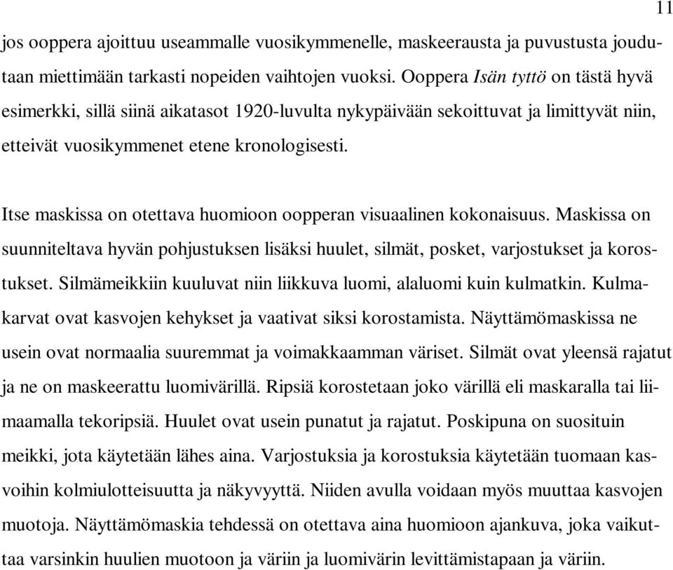 Itse maskissa on otettava huomioon oopperan visuaalinen kokonaisuus. Maskissa on suunniteltava hyvän pohjustuksen lisäksi huulet, silmät, posket, varjostukset ja korostukset.