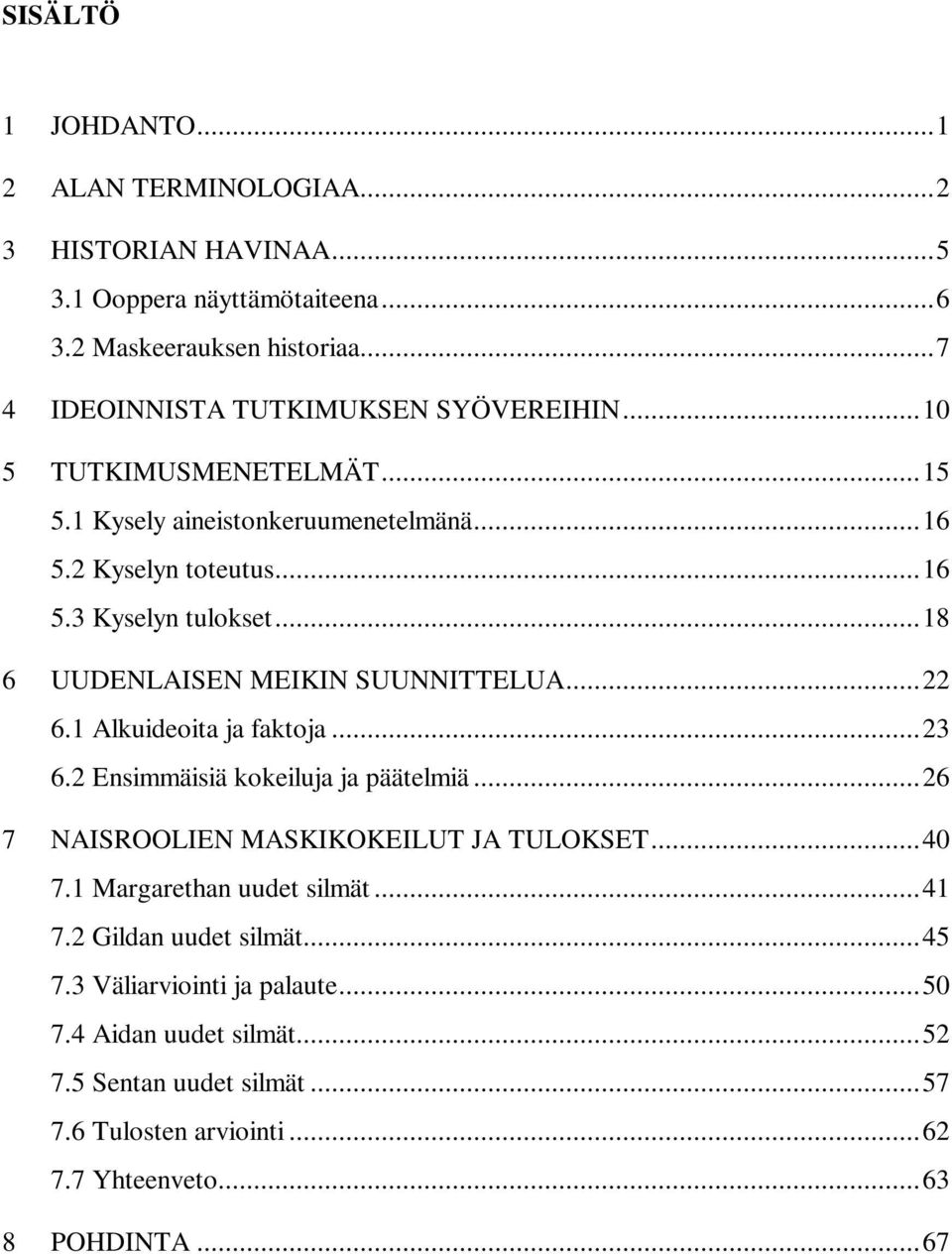 ..18 UUDENLAISEN MEIKIN SUUNNITTELUA...22 6.1 Alkuideoita ja faktoja...23 6.2 Ensimmäisiä kokeiluja ja päätelmiä...26 NAISROOLIEN MASKIKOKEILUT JA TULOKSET...40 7.