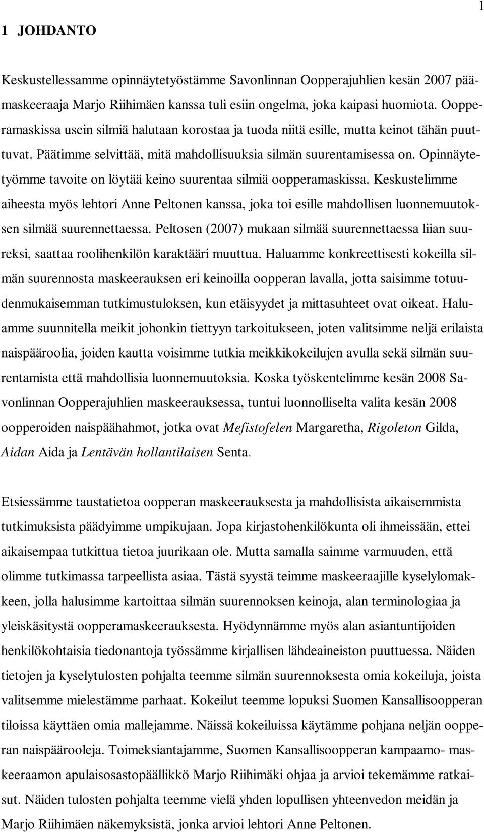 Opinnäytetyömme tavoite on löytää keino suurentaa silmiä oopperamaskissa. Keskustelimme aiheesta myös lehtori Anne Peltonen kanssa, joka toi esille mahdollisen luonnemuutoksen silmää suurennettaessa.