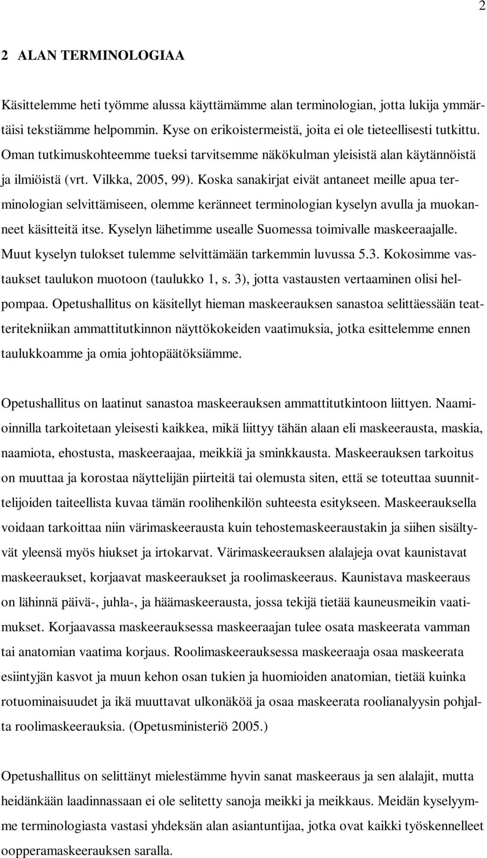 Koska sanakirjat eivät antaneet meille apua terminologian selvittämiseen, olemme keränneet terminologian kyselyn avulla ja muokanneet käsitteitä itse.