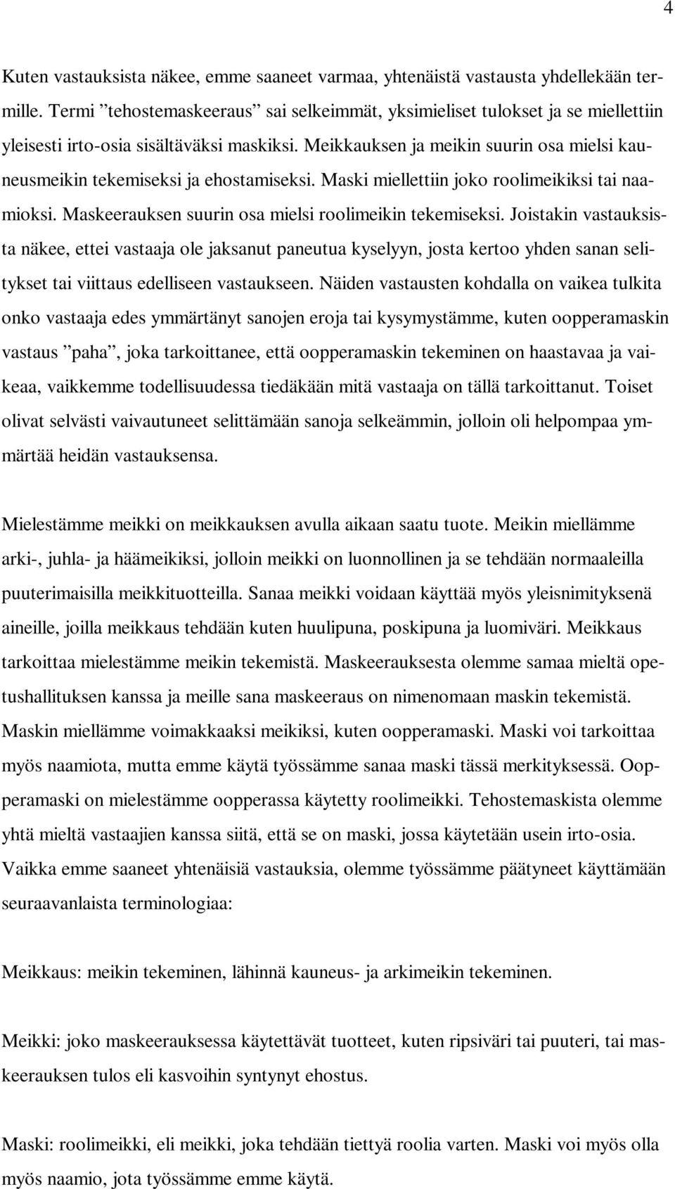 Meikkauksen ja meikin suurin osa mielsi kauneusmeikin tekemiseksi ja ehostamiseksi. Maski miellettiin joko roolimeikiksi tai naamioksi. Maskeerauksen suurin osa mielsi roolimeikin tekemiseksi.