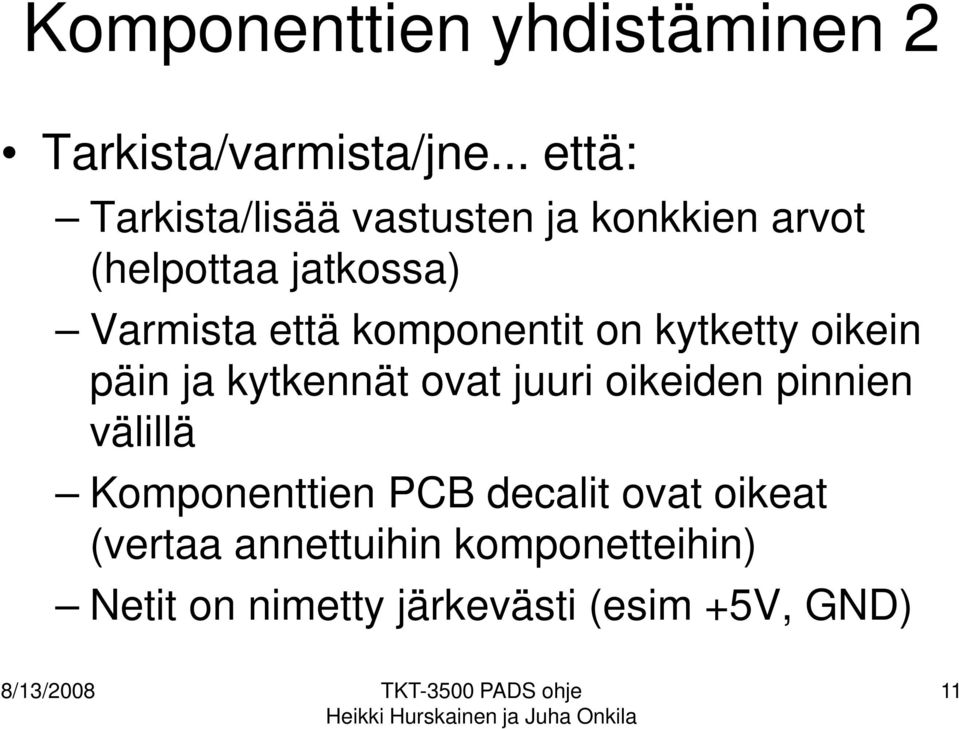 komponentit on kytketty oikein päin ja kytkennät ovat juuri oikeiden pinnien välillä