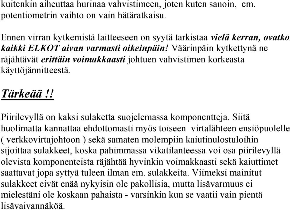 Väärinpäin kytkettynä ne räjähtävät erittäin voimakkaasti johtuen vahvistimen korkeasta käyttöjännitteestä. Tärkeää!! Piirilevyllä on kaksi sulaketta suojelemassa komponentteja.