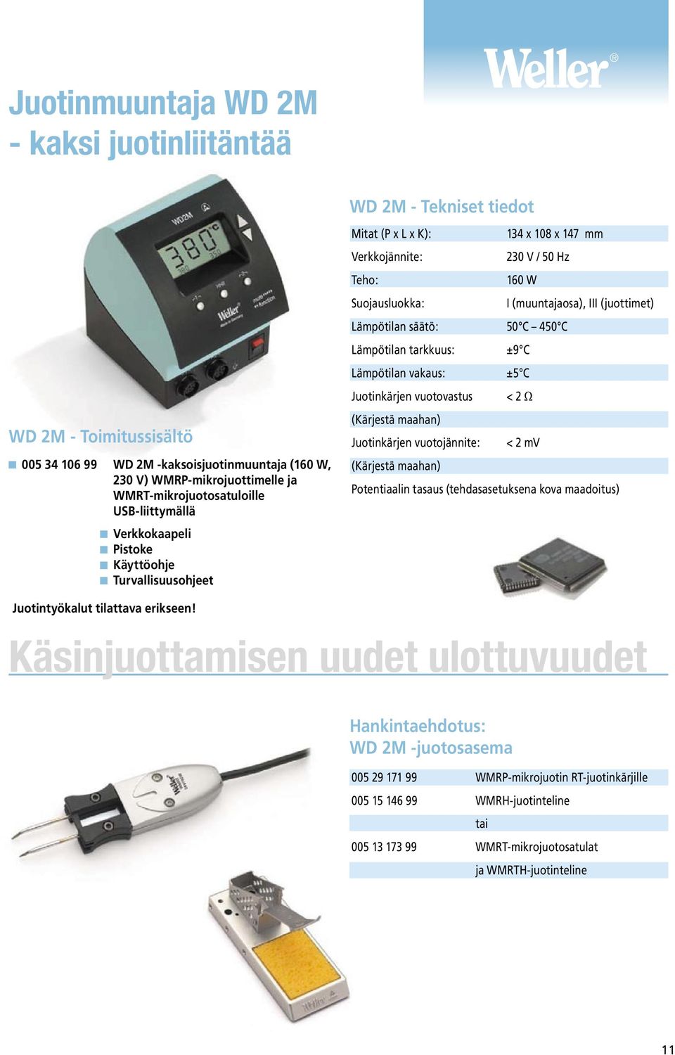 Lämpötilan säätö: 50 C 450 C Lämpötilan tarkkuus: ±9 C Lämpötilan vakaus: ±5 C Juotinkärjen vuotovastus < 2 W (Kärjestä maahan) Juotinkärjen vuotojännite: < 2 mv (Kärjestä maahan) Potentiaalin tasaus