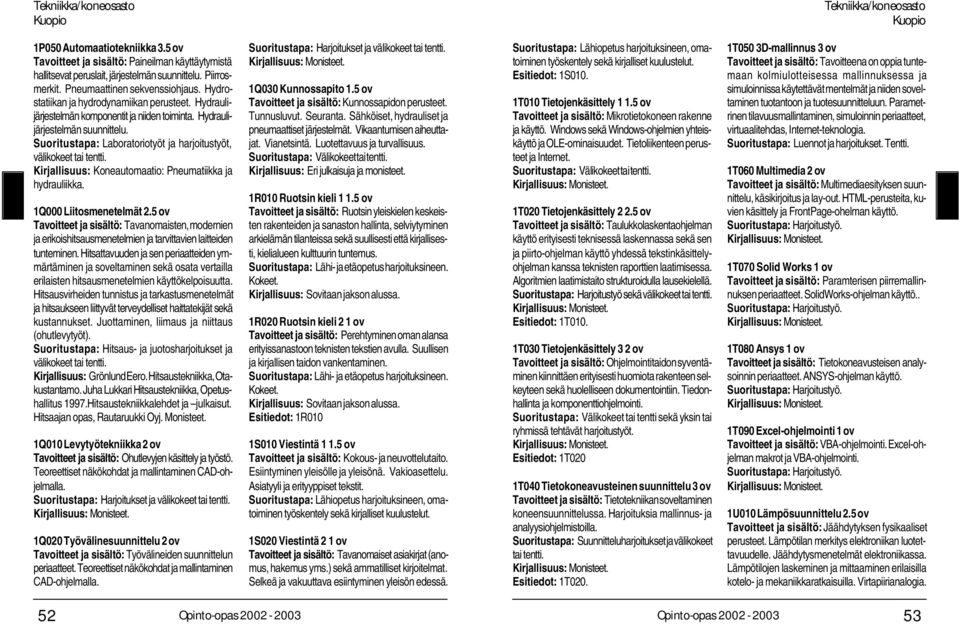 Suoritustapa: Laboratoriotyöt ja harjoitustyöt, välikokeet Kirjallisuus: Koneautomaatio: Pneumatiikka ja hydrauliikka. 1Q000 Liitosmenetelmät 2.