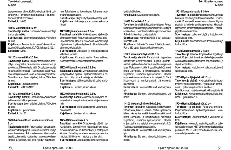 Kirjallisuus: Tuomenlehto: Insinöörikoulutuksen todennäköisyyslaskenta. KuTOL-julkaisu 9.1993 Esitiedot: 1M030 1M120 Matematiikka 2C 2 ov Tavoitteet ja sisältö: Integrointimenetelmiä.