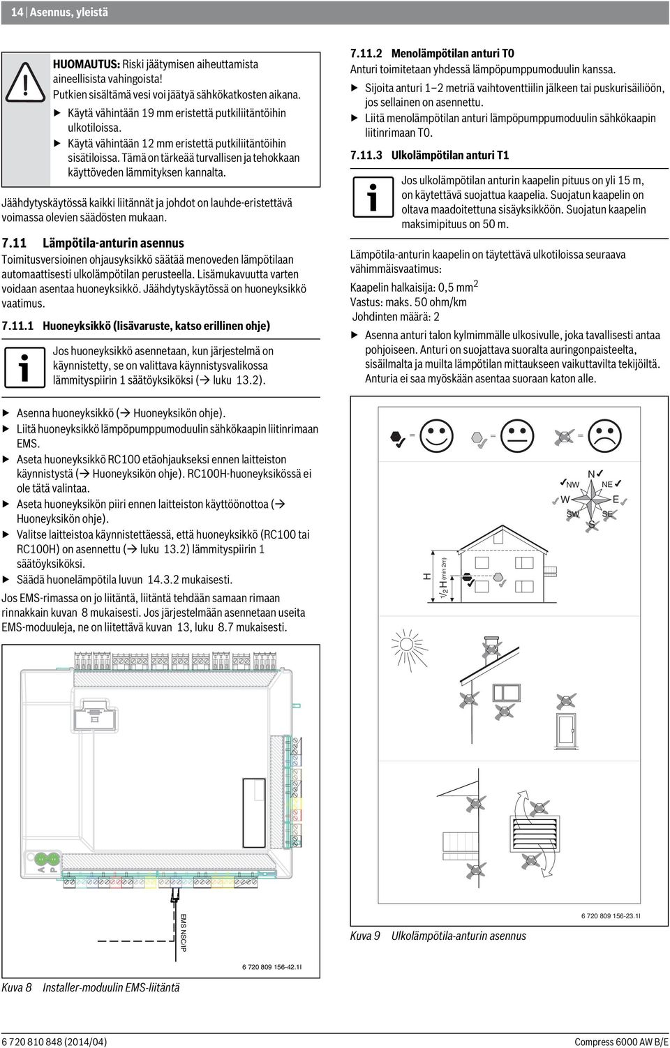 Jäähdytyskäytössä kaikki liitännät ja johdot on lauhde-eristettävä voimassa olevien säädösten mukaan. 7.