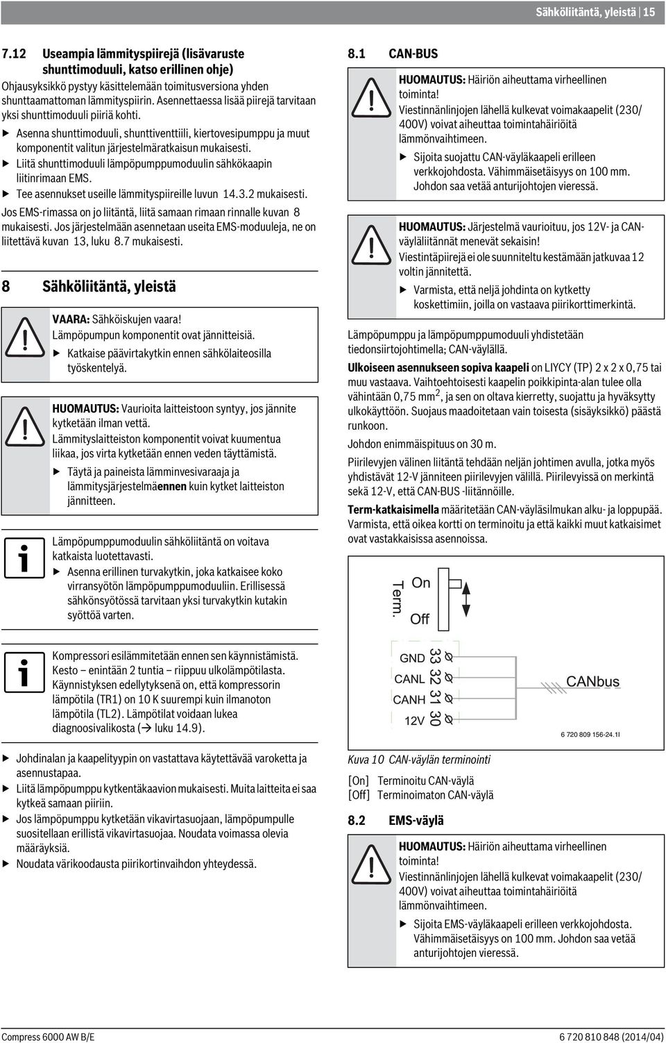 Liitä shunttimoduuli lämpöpumppumoduulin sähkökaapin liitinrimaan EMS. Tee asennukset useille lämmityspiireille luvun 4.3. mukaisesti.