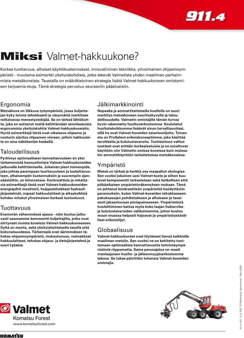 metsäkoneista. Taustalla on määrätietoinen strategia lisätä Valmet-hakkuukoneen omistamisen tarjoamia etuja. Tämä strategia perustuu seuraaviin pääalueisiin.