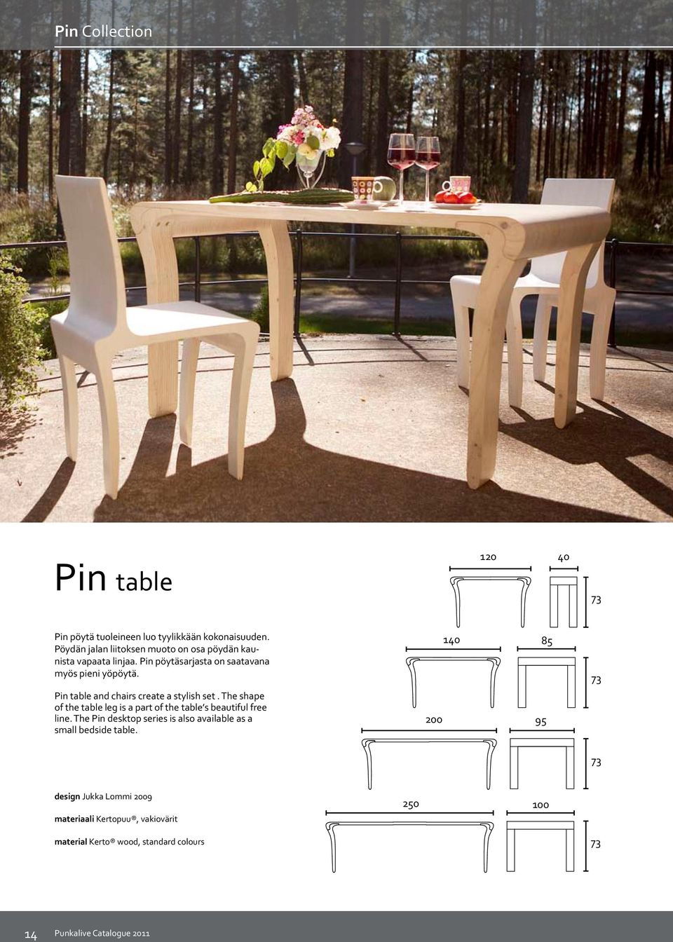 140 85 73 Pin table and chairs create a stylish set. The shape of the table leg is a part of the table s beautiful free line.