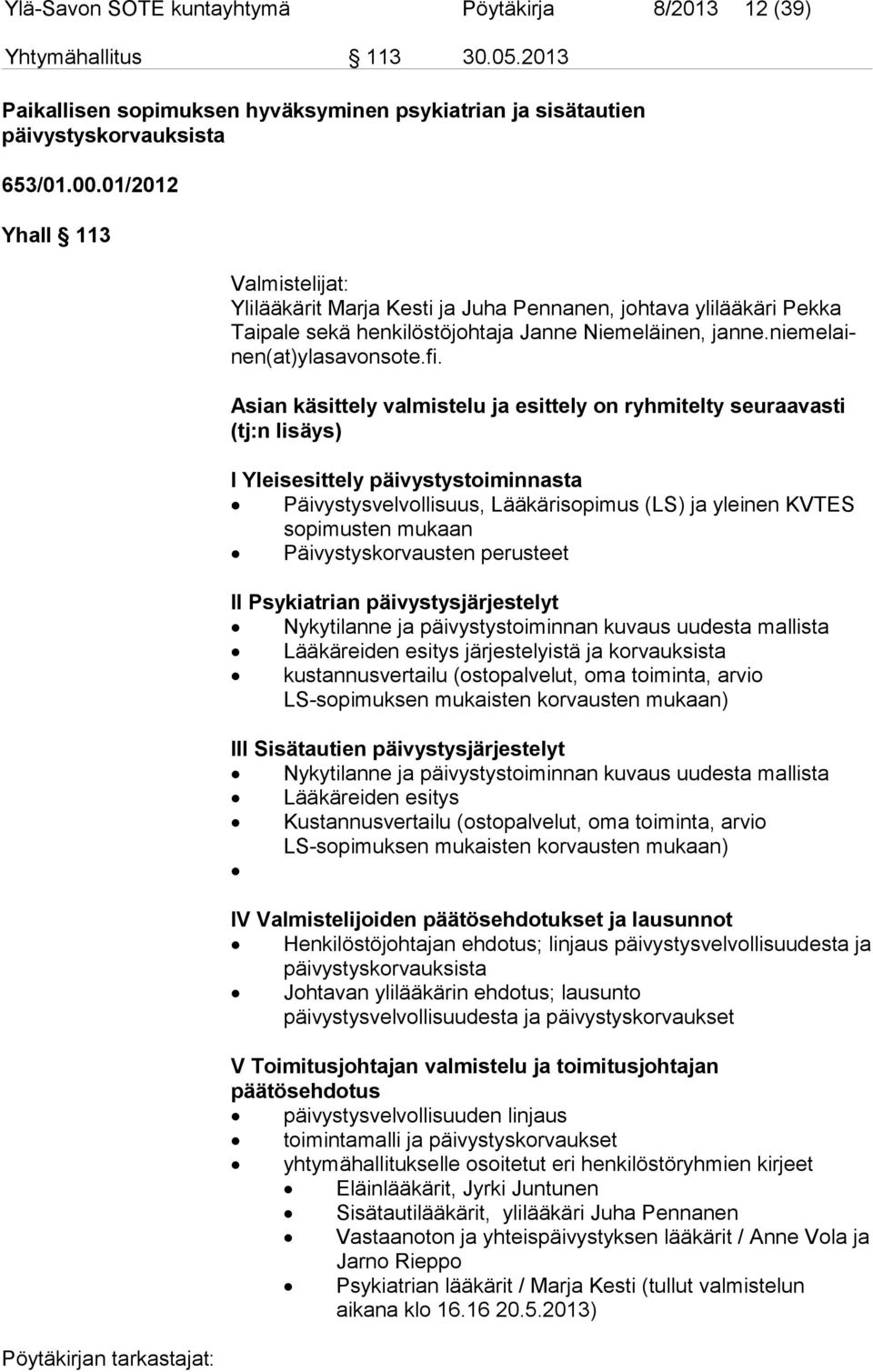 Asian käsittely valmistelu ja esittely on ryhmitelty seuraavasti (tj:n lisäys) I Yleisesittely päivystystoiminnasta Päivystysvelvollisuus, Lääkärisopimus (LS) ja yleinen KVTES sopimusten mukaan