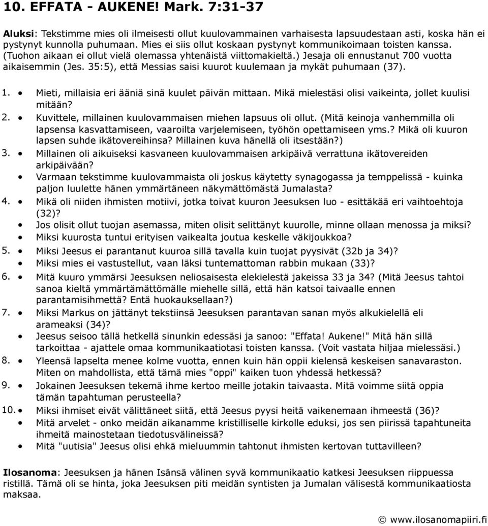 35:5), että Messias saisi kuurot kuulemaan ja mykät puhumaan (37). 1. Mieti, millaisia eri ääniä sinä kuulet päivän mittaan. Mikä mielestäsi olisi vaikeinta, jollet kuulisi mitään? 2.